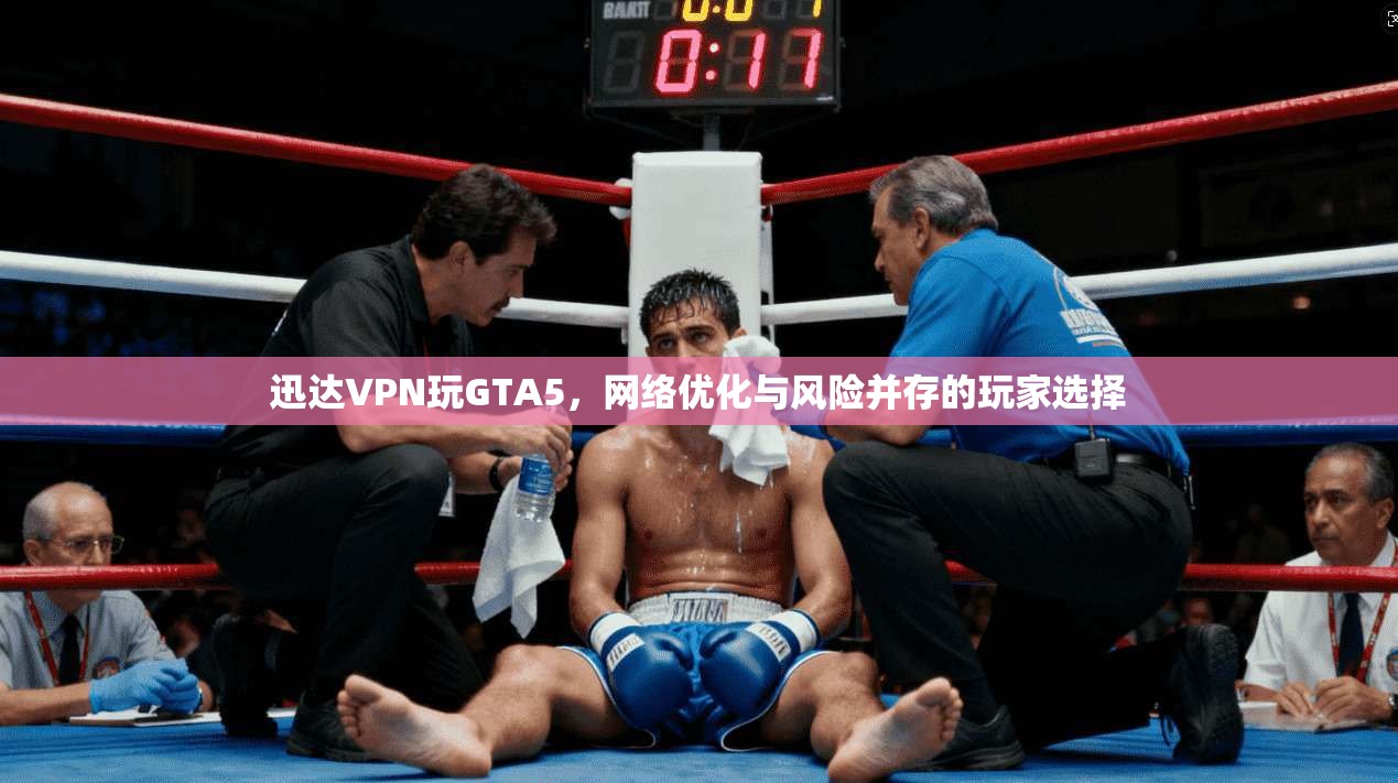 迅达VPN玩GTA5，网络优化与风险并存的玩家选择