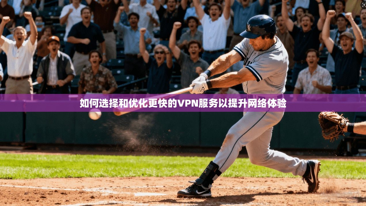 如何选择和优化更快的VPN服务以提升网络体验