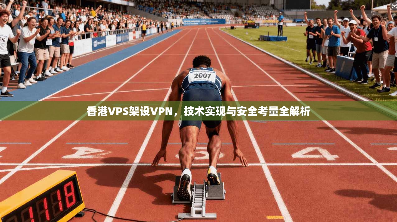 香港VPS架设VPN，技术实现与安全考量全解析