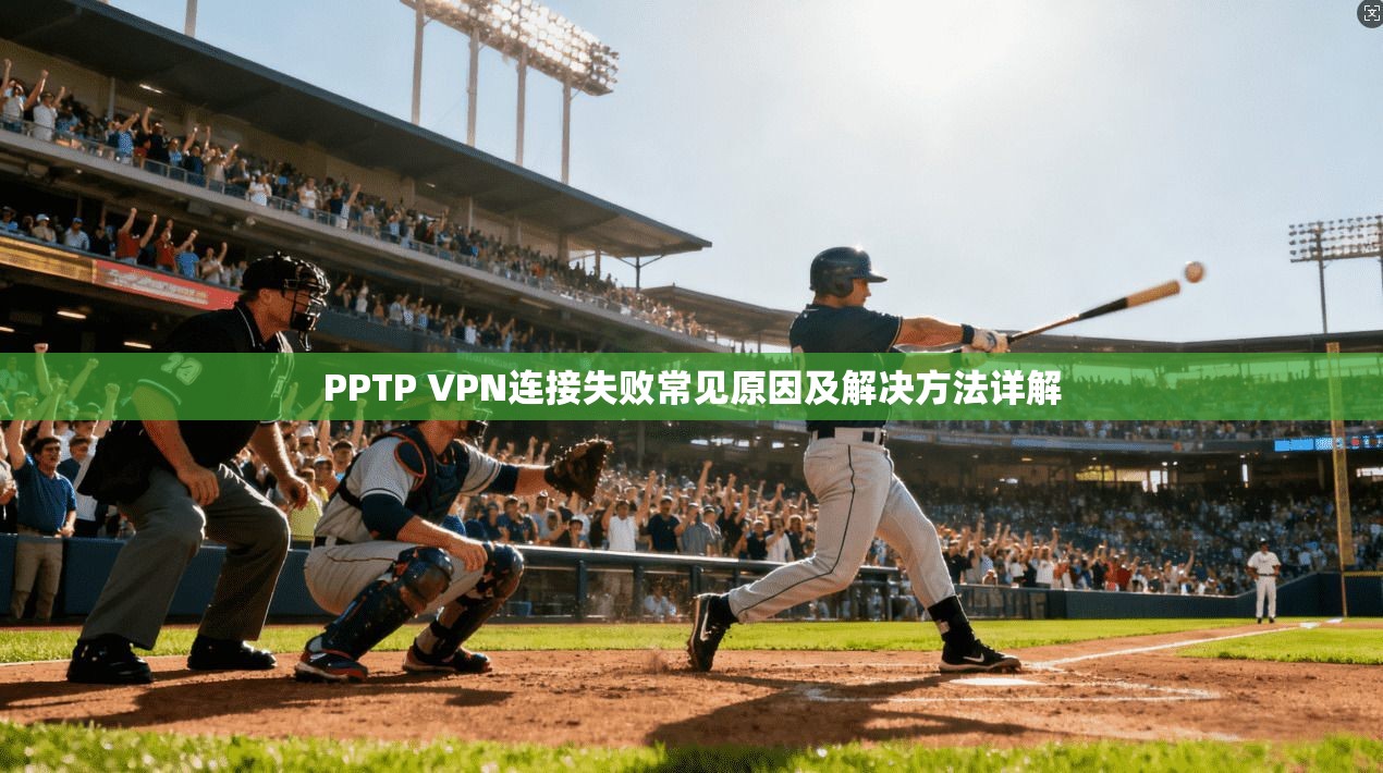 PPTP VPN连接失败常见原因及解决方法详解