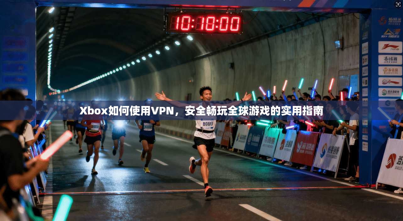 Xbox如何使用VPN,安全畅玩全球游戏的实用指南 Xbox如何使用VPN,安全畅玩全球游戏的实用指南