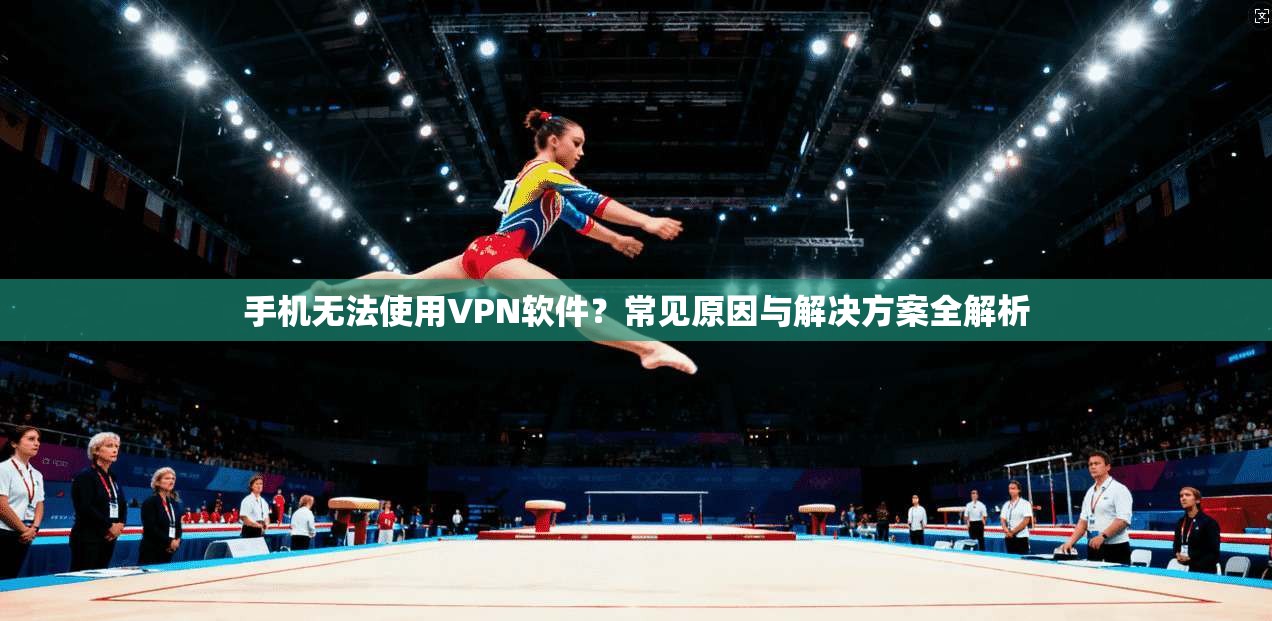 手机无法使用VPN软件？常见原因与解决方案全解析