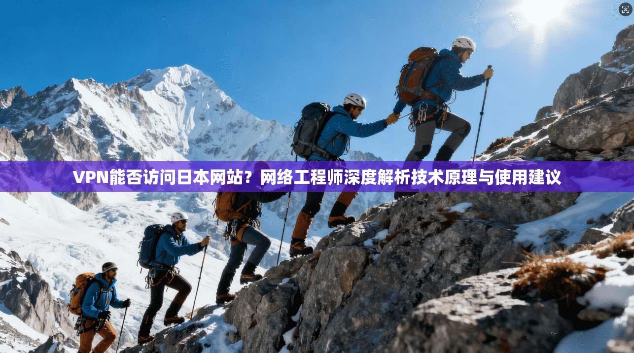 VPN能否访问日本网站？网络工程师深度解析技术原理与使用建议