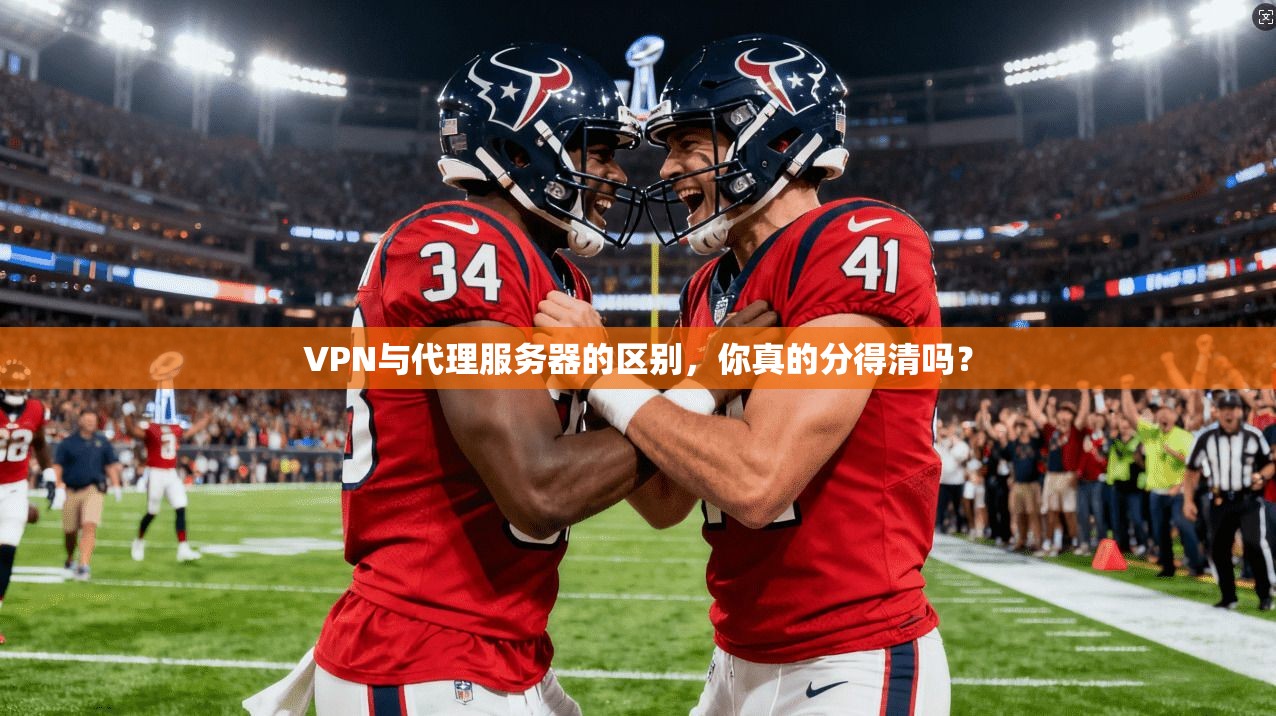VPN与代理服务器的区别，你真的分得清吗？