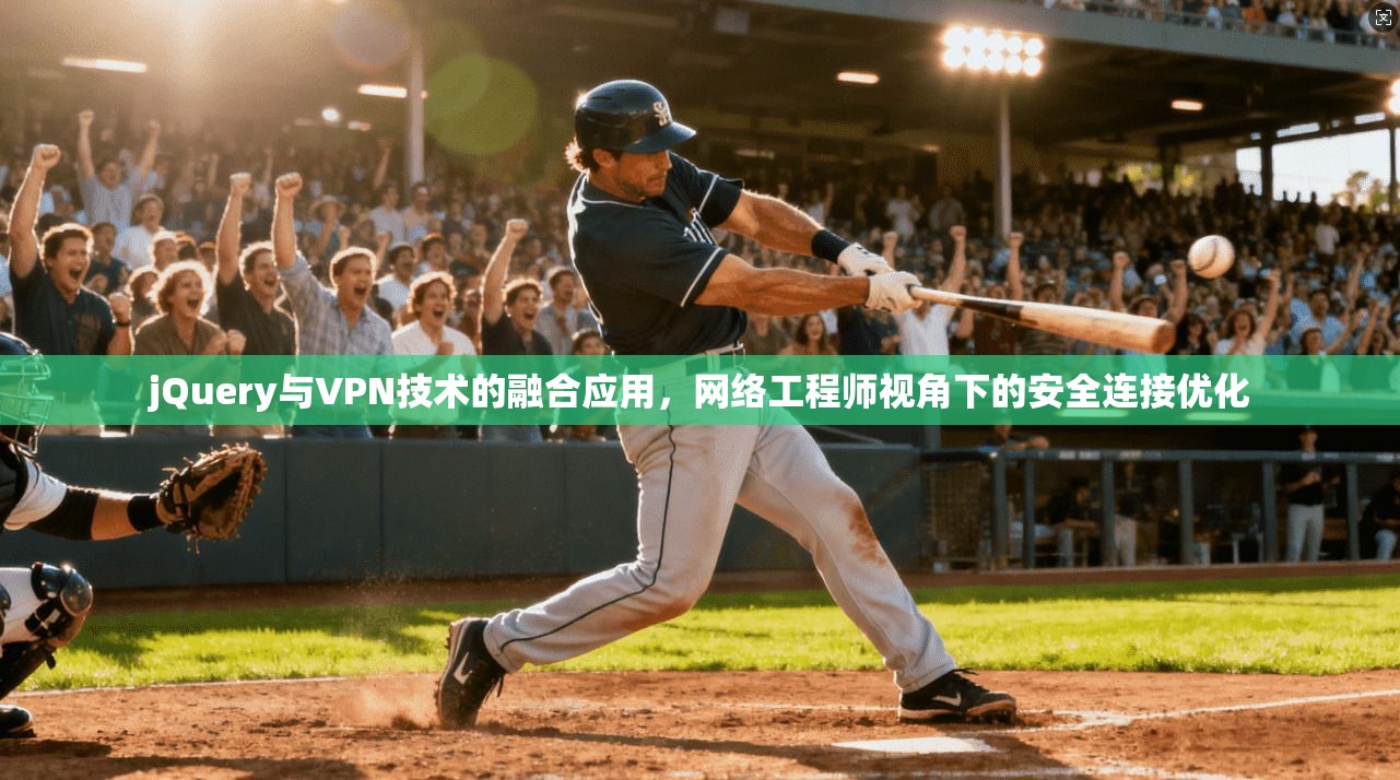 jQuery与VPN技术的融合应用，网络工程师视角下的安全连接优化