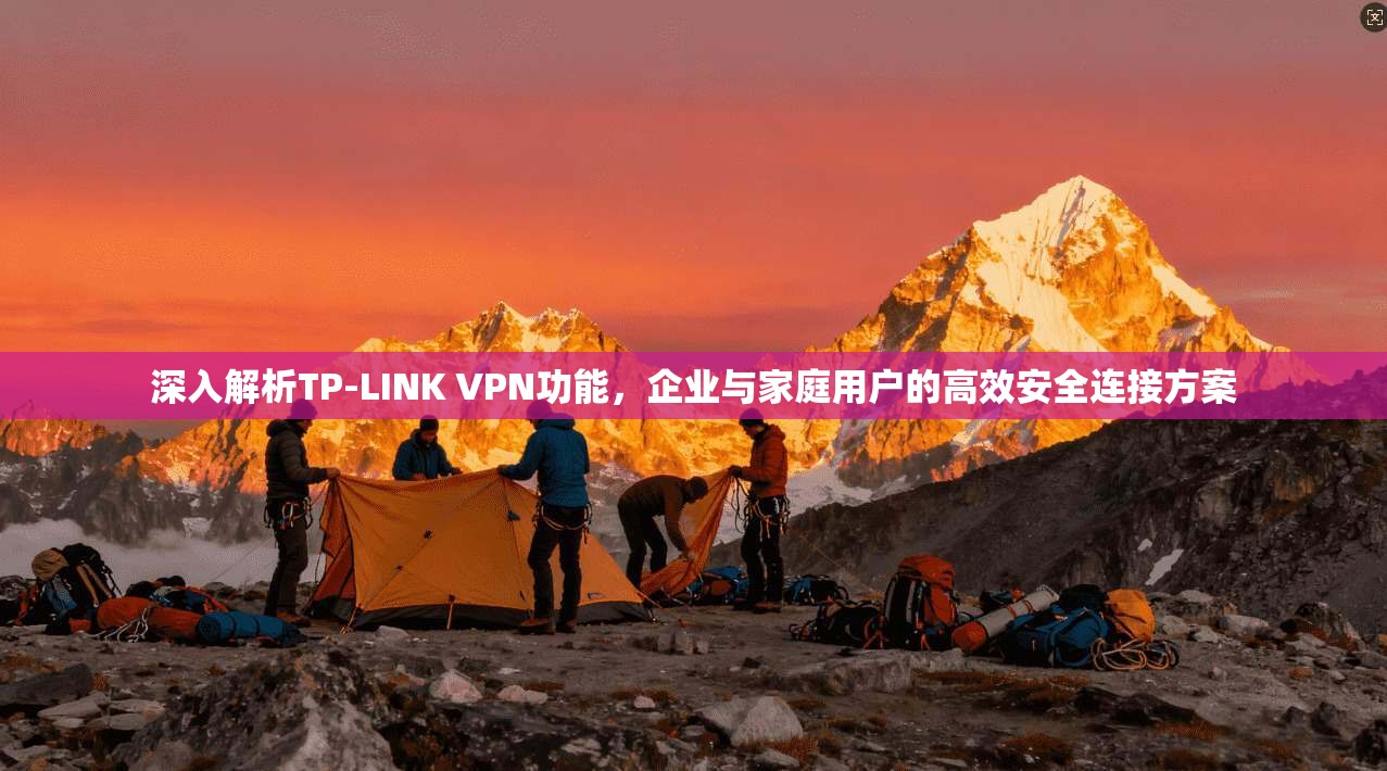 深入解析TP-LINK VPN功能,企业与家庭用户的高效安全连接方案
