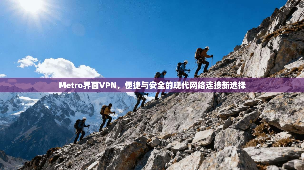 Metro界面VPN，便捷与安全的现代网络连接新选择