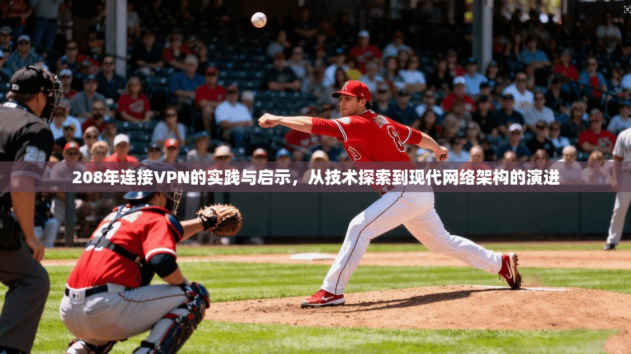 208年连接VPN的实践与启示,从技术探索到现代网络架构的演进 208年连接VPN的实践与启示,从技术探索到现代网络架构的演进