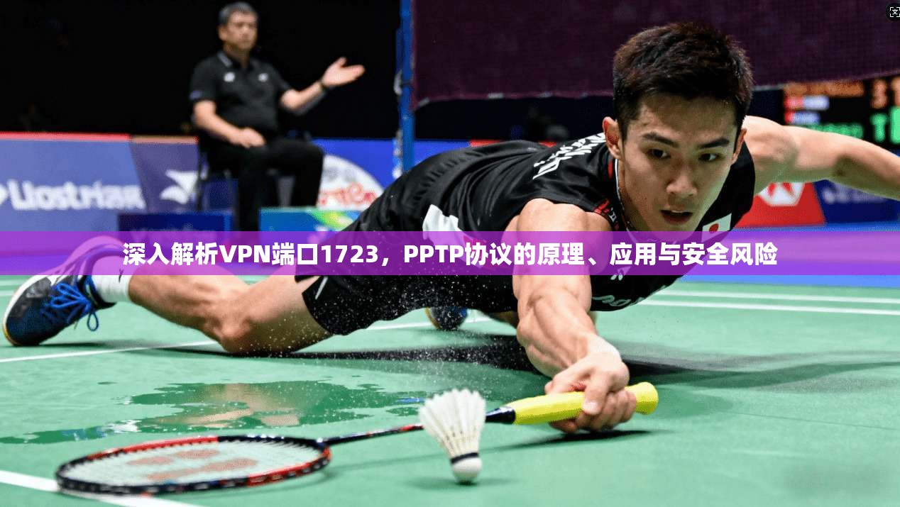 深入解析VPN端口1723，PPTP协议的原理、应用与安全风险
