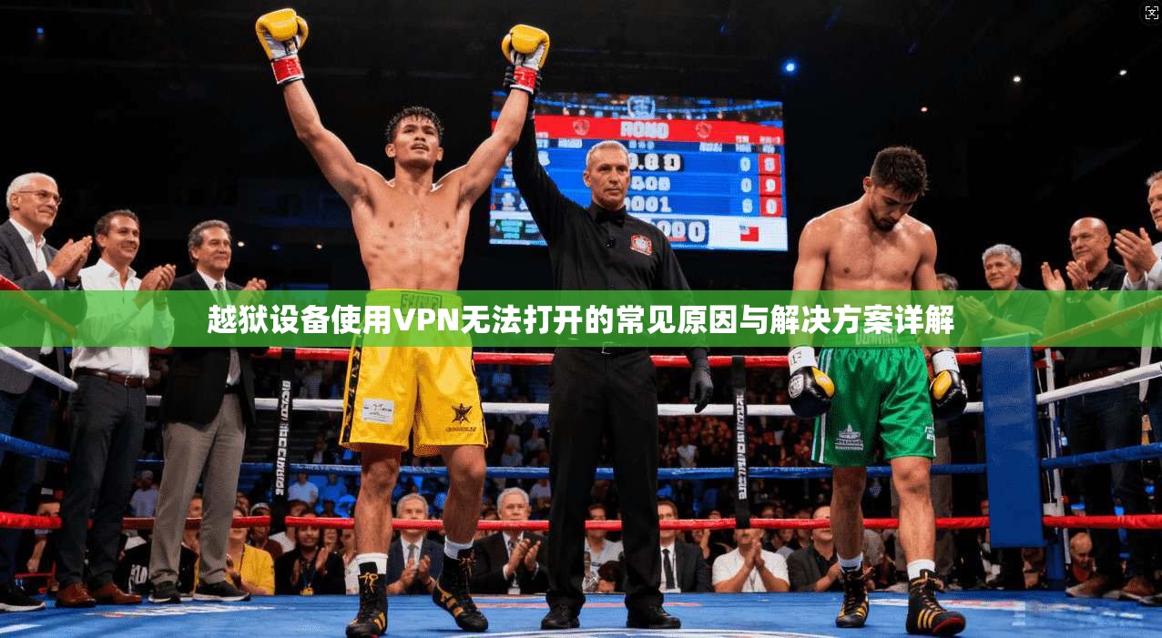 越狱设备使用VPN无法打开的常见原因与解决方案详解 越狱设备使用VPN无法打开的常见原因与解决方案详解