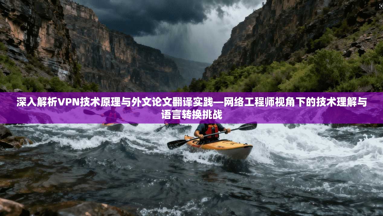 深入解析VPN技术原理与外文论文翻译实践—网络工程师视角下的技术理解与语言转换挑战 深入解析VPN技术原理与外文论文翻译实践—网络工程师视角下的技术理解与语言转换挑战