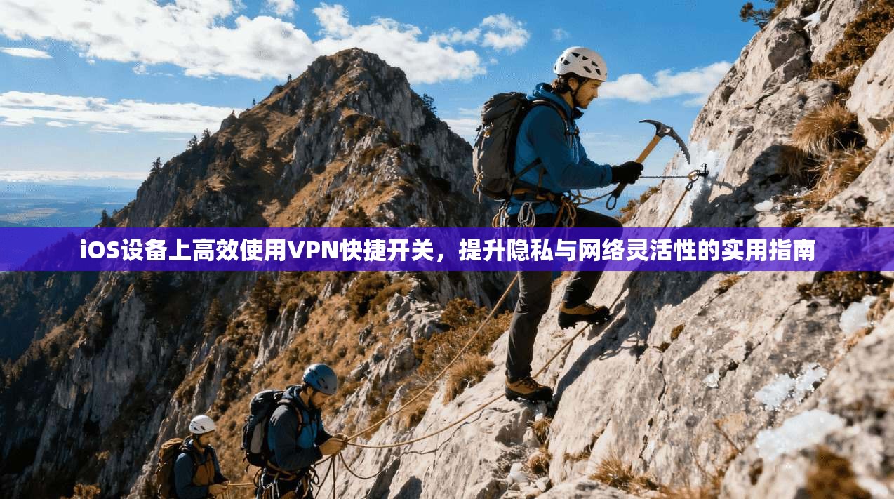 iOS设备上高效使用VPN快捷开关,提升隐私与网络灵活性的实用指南 iOS设备上高效使用VPN快捷开关,提升隐私与网络灵活性的实用指南