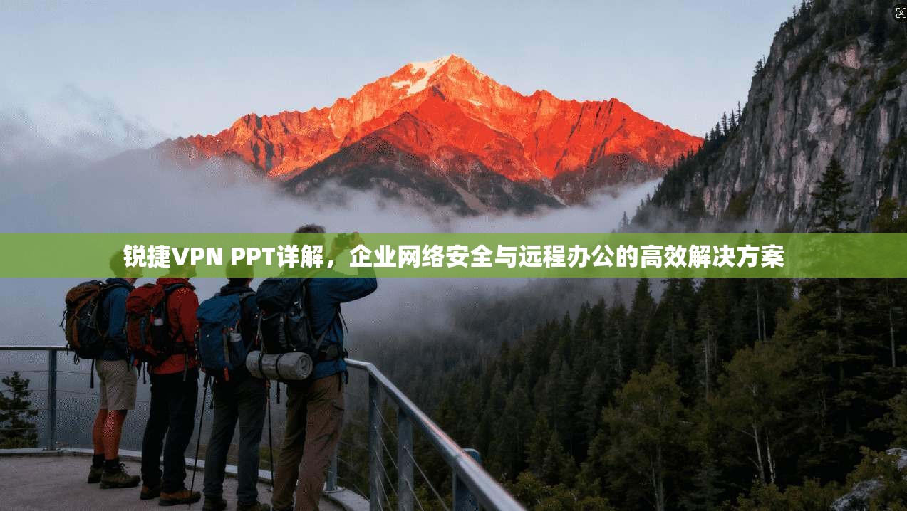 锐捷VPN PPT详解，企业网络安全与远程办公的高效解决方案
