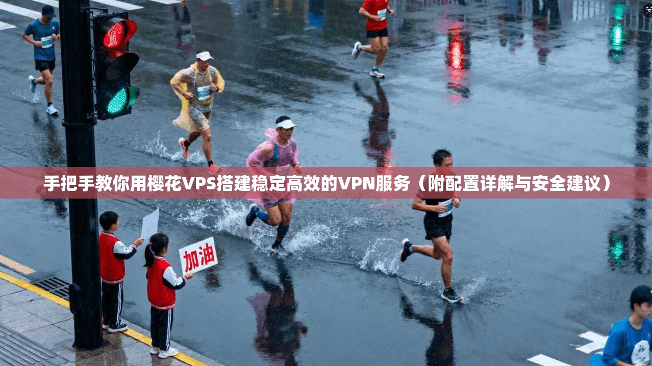 手把手教你用樱花VPS搭建稳定高效的VPN服务(附配置详解与安全建议) 手把手教你用樱花VPS搭建稳定高效的VPN服务(附配置详解与安全建议)