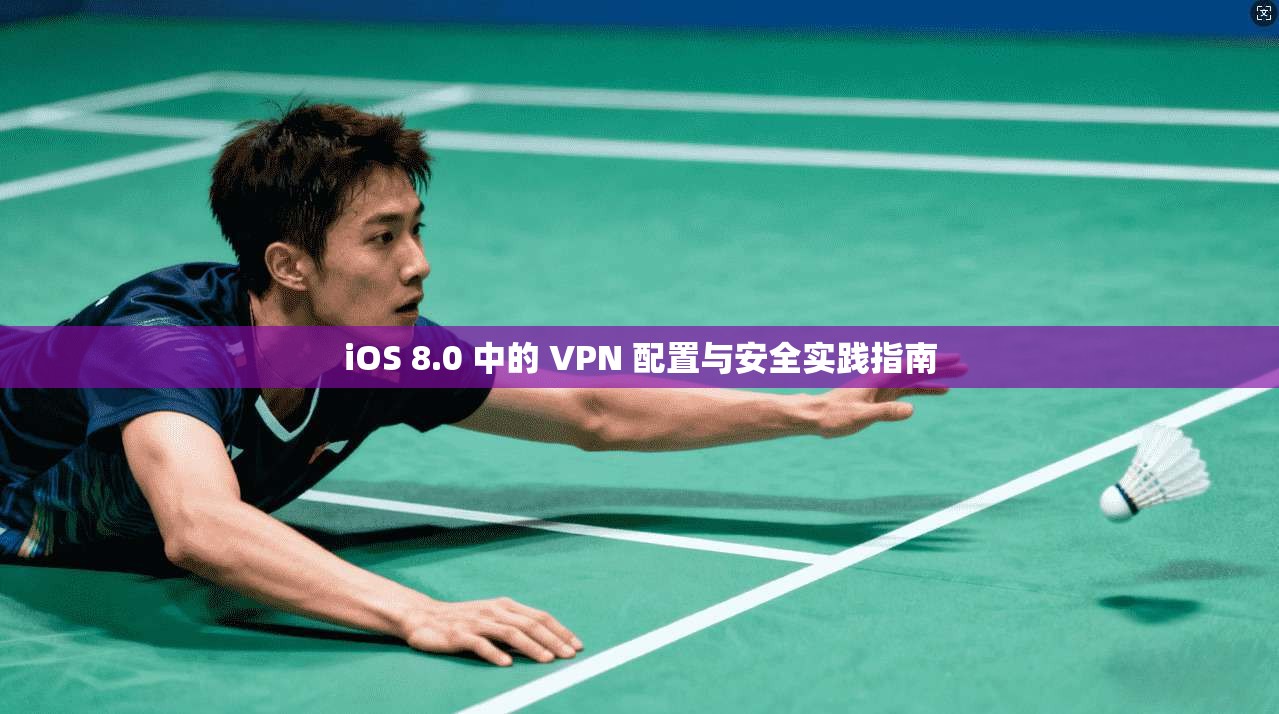 iOS 8.0 中的 VPN 配置与安全实践指南