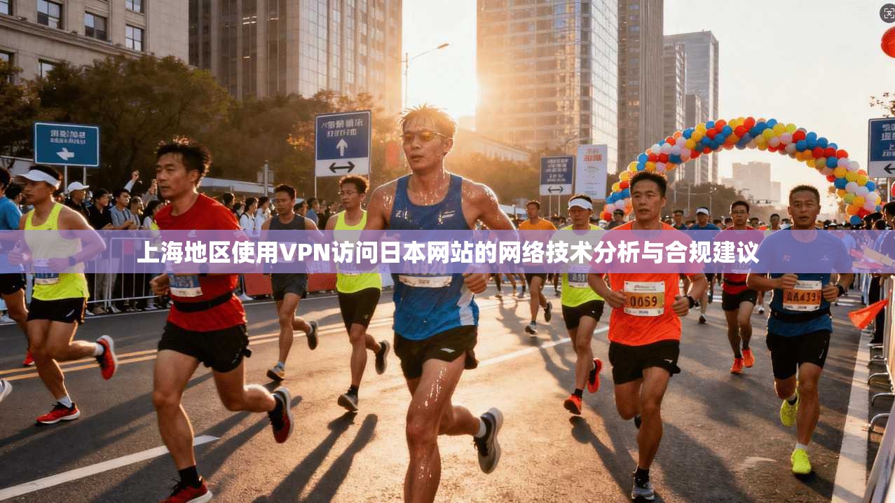 上海地区使用VPN访问日本网站的网络技术分析与合规建议