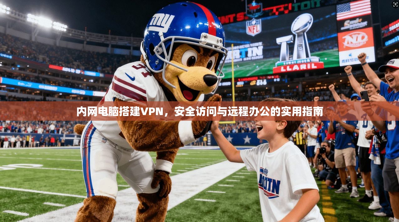 内网电脑搭建VPN，安全访问与远程办公的实用指南