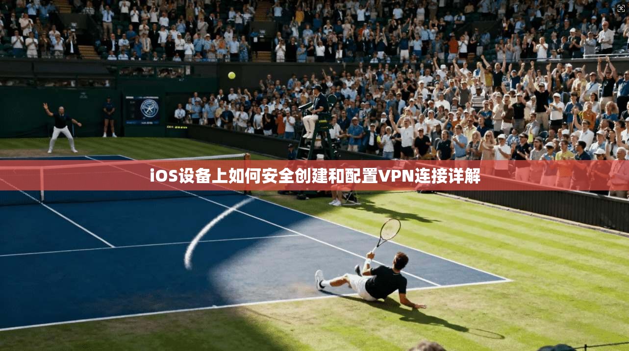 iOS设备上如何安全创建和配置VPN连接详解