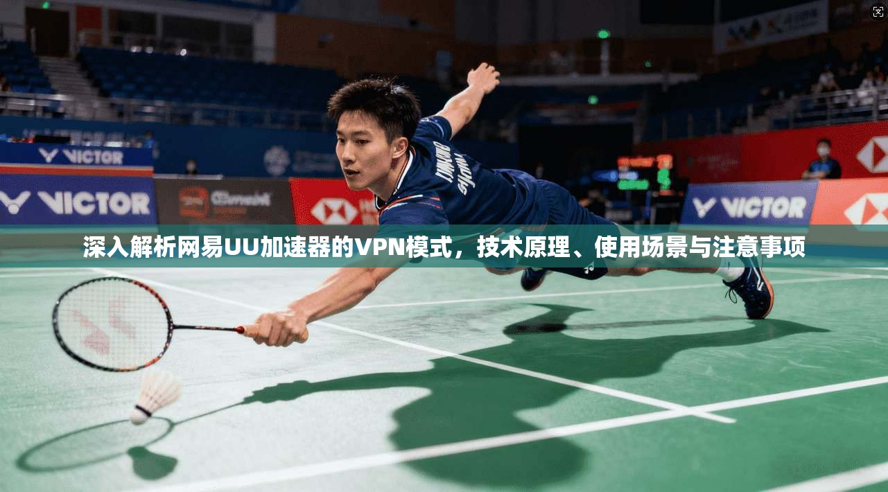 深入解析网易UU加速器的VPN模式,技术原理、使用场景与注意事项 深入解析网易UU加速器的VPN模式,技术原理、使用场景与注意事项