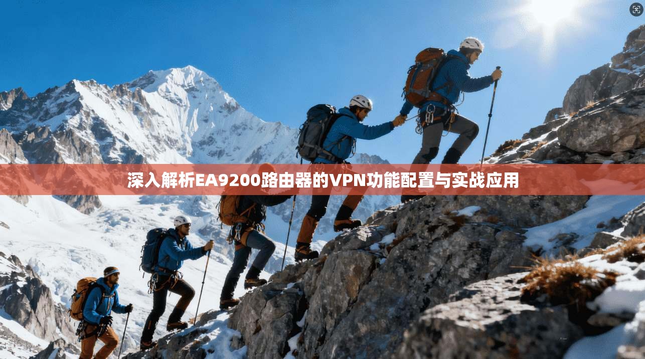 深入解析EA9200路由器的VPN功能配置与实战应用