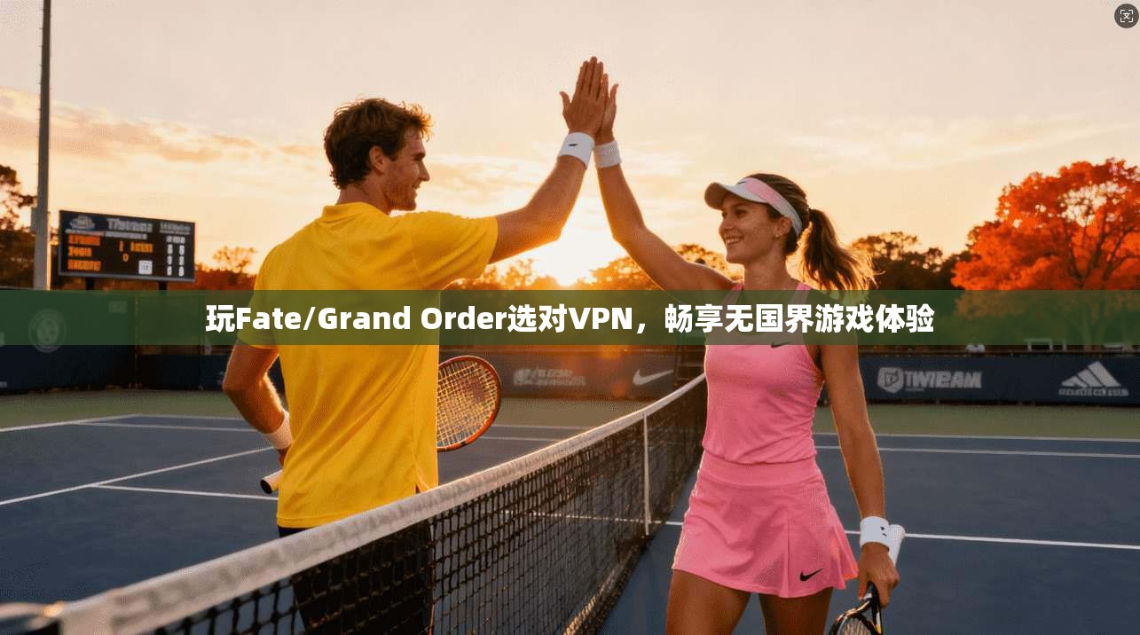 玩Fate/Grand Order选对VPN,畅享无国界游戏体验 玩Fate/Grand Order选对VPN,畅享无国界游戏体验