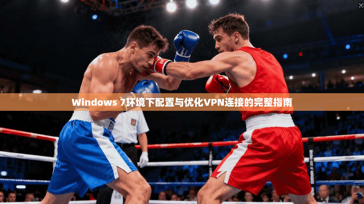 Windows 7环境下配置与优化VPN连接的完整指南