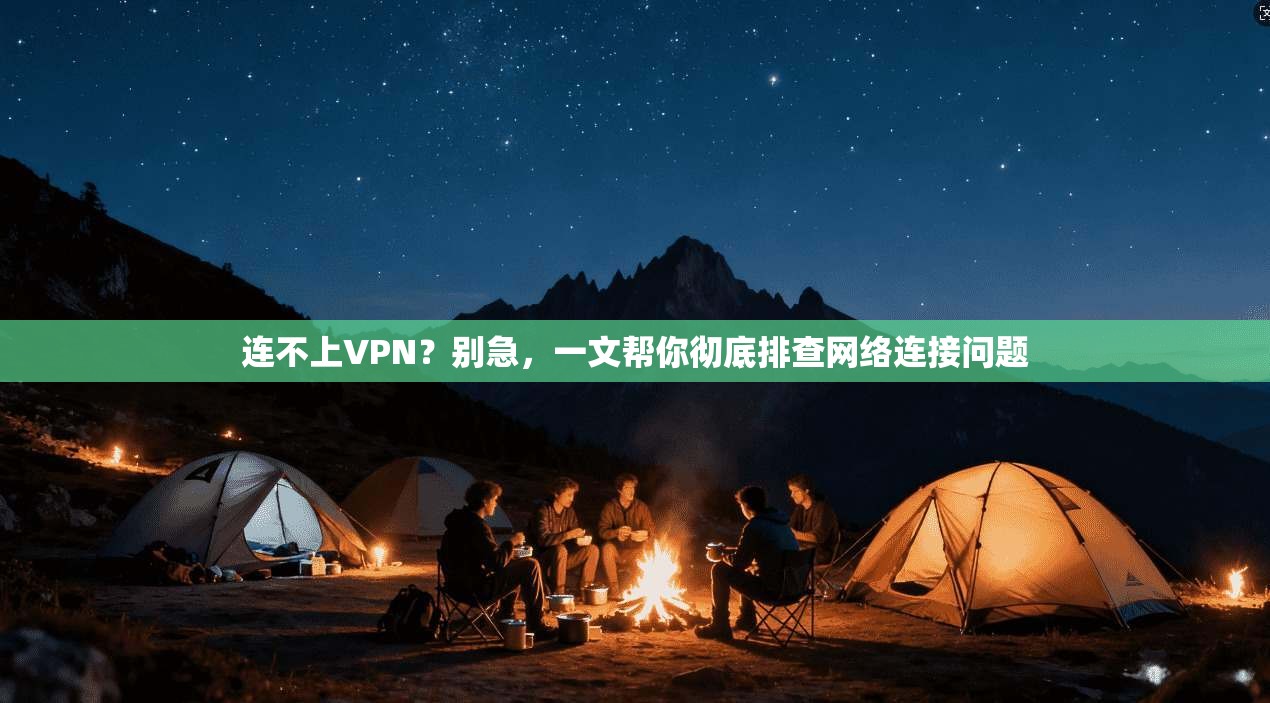 连不上VPN？别急，一文帮你彻底排查网络连接问题