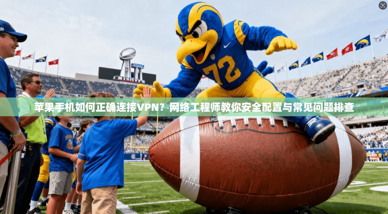 苹果手机如何正确连接VPN?网络工程师教你安全配置与常见问题排查 苹果手机如何正确连接VPN?网络工程师教你安全配置与常见问题排查