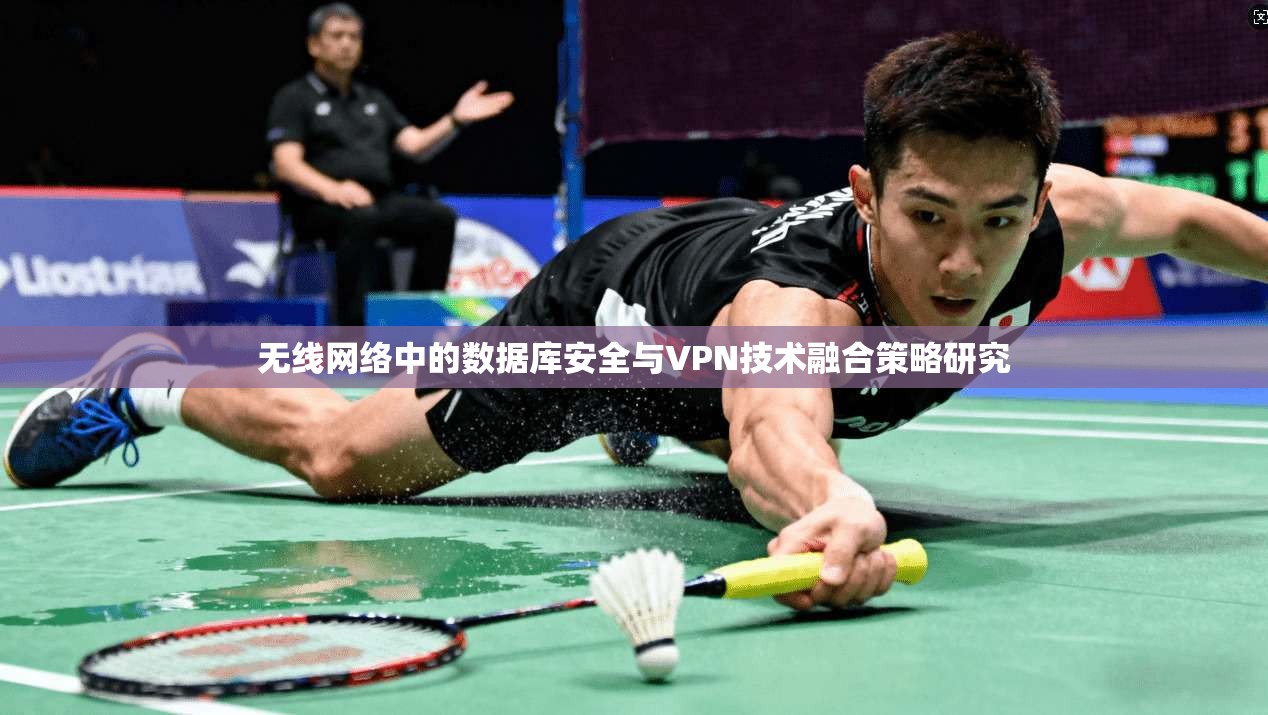 无线网络中的数据库安全与VPN技术融合策略研究