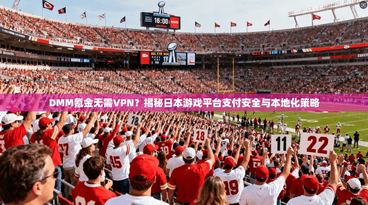 DMM氪金无需VPN?揭秘日本游戏平台支付安全与本地化策略 DMM氪金无需VPN?揭秘日本游戏平台支付安全与本地化策略