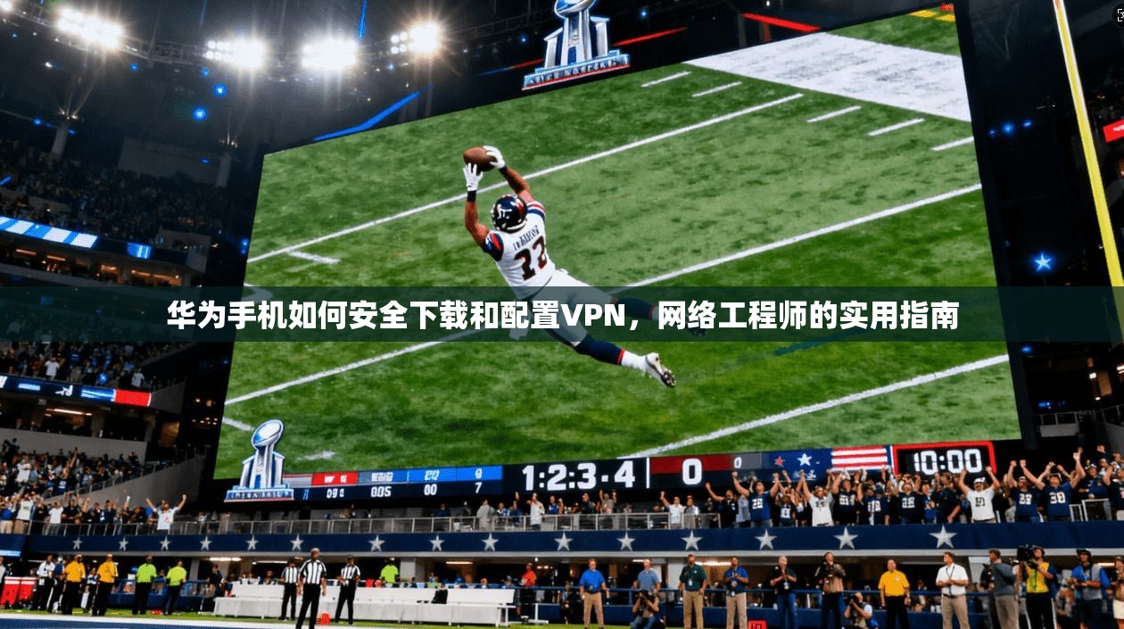 华为手机如何安全下载和配置VPN,网络工程师的实用指南 华为手机如何安全下载和配置VPN,网络工程师的实用指南
