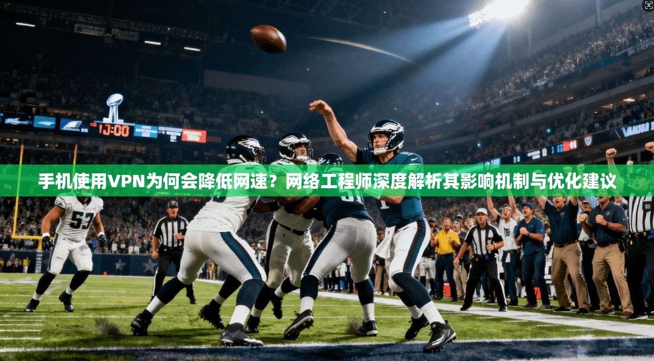 手机使用VPN为何会降低网速?网络工程师深度解析其影响机制与优化建议