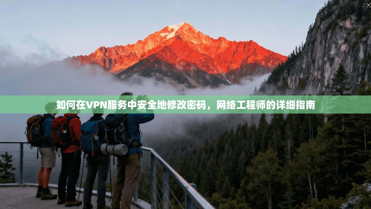 如何在VPN服务中安全地修改密码,网络工程师的详细指南 如何在VPN服务中安全地修改密码,网络工程师的详细指南
