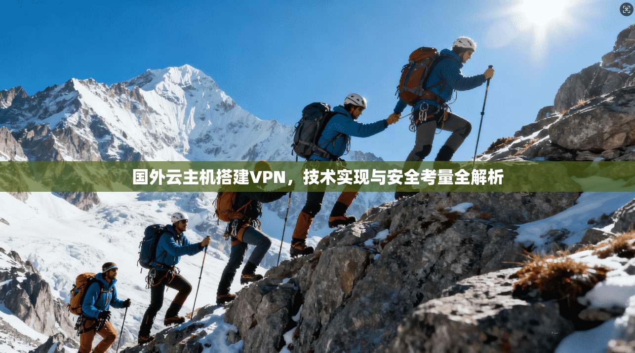 国外云主机搭建VPN，技术实现与安全考量全解析