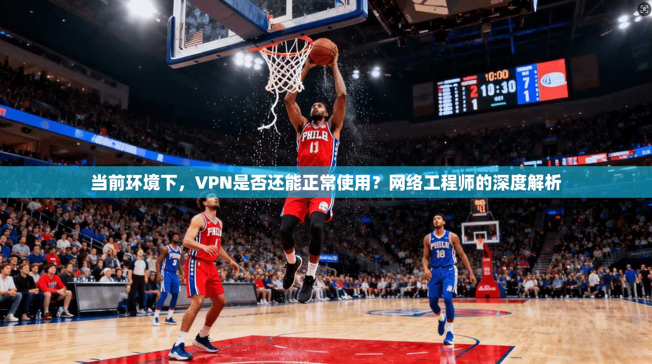 当前环境下,VPN是否还能正常使用?网络工程师的深度解析 当前环境下,VPN是否还能正常使用?网络工程师的深度解析