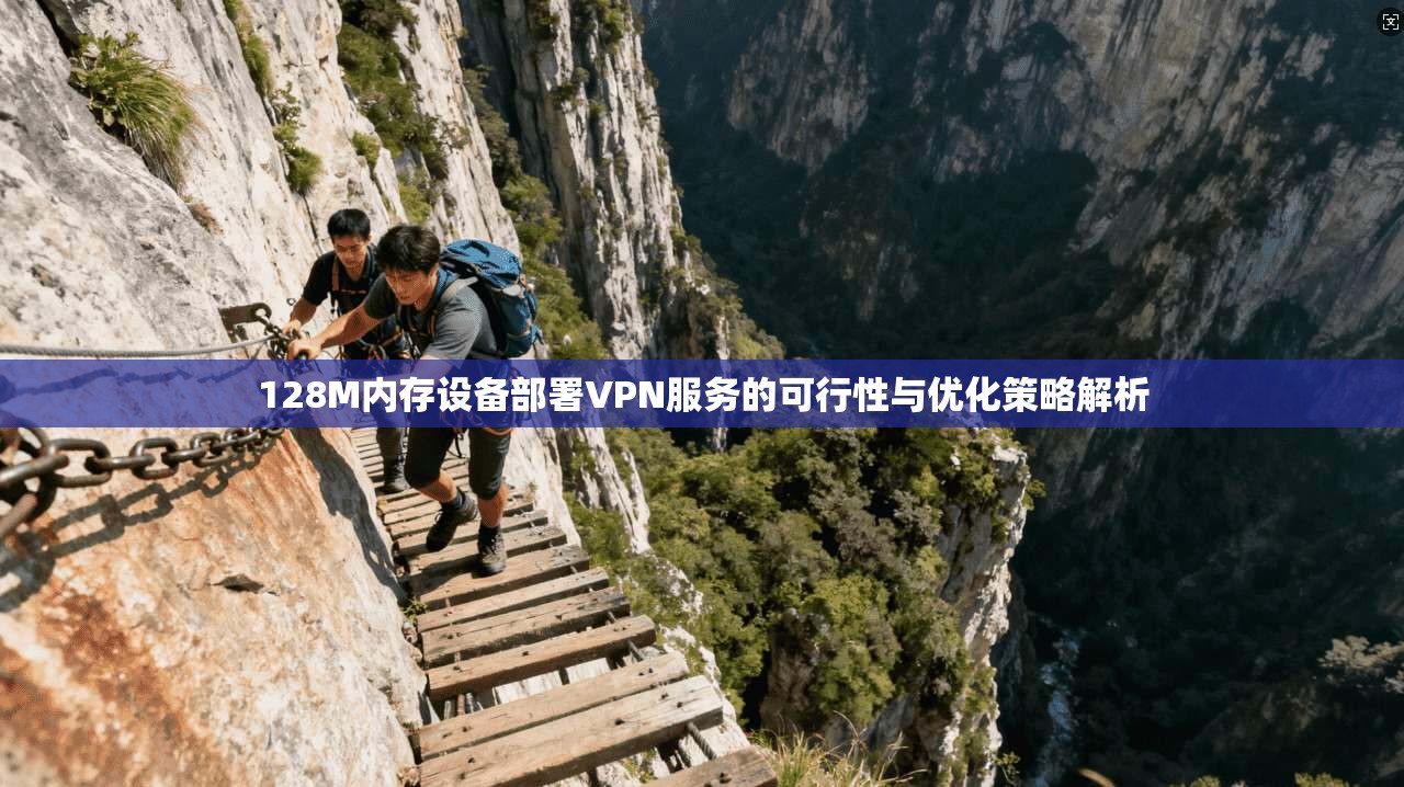 128M内存设备部署VPN服务的可行性与优化策略解析 128M内存设备部署VPN服务的可行性与优化策略解析