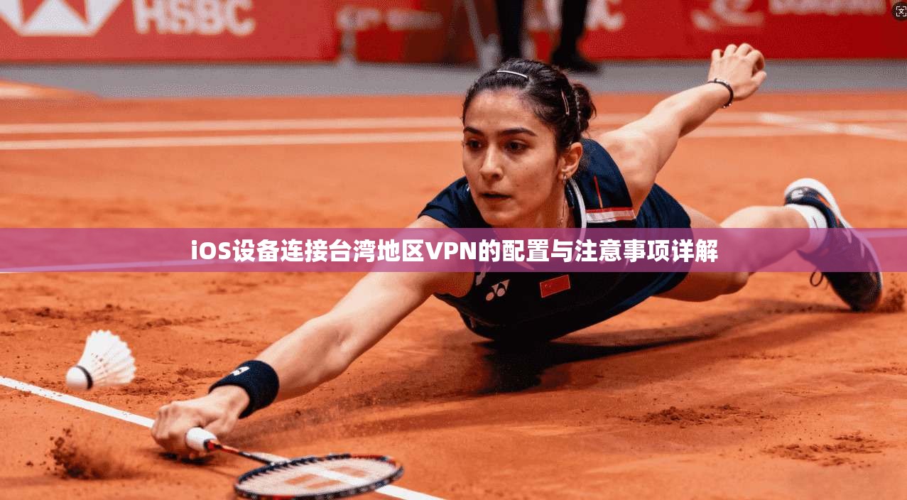 iOS设备连接台湾地区VPN的配置与注意事项详解