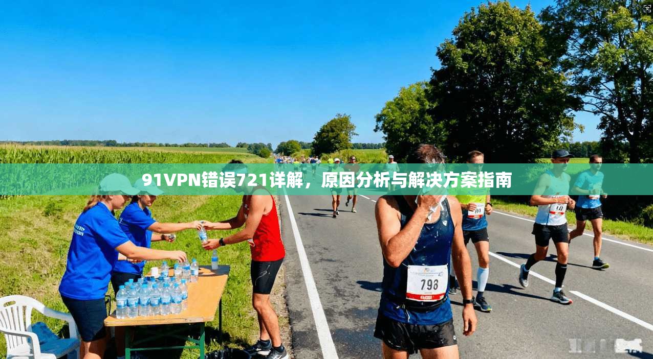 91VPN错误721详解，原因分析与解决方案指南