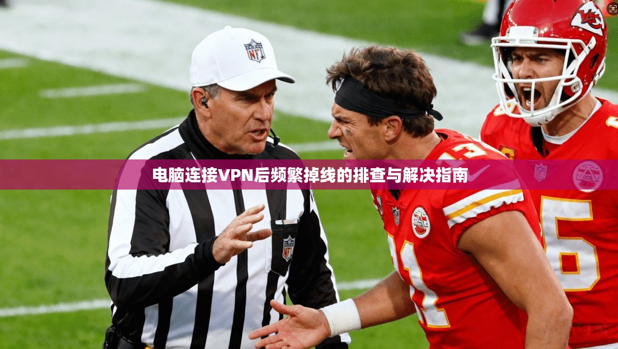 电脑连接VPN后频繁掉线的排查与解决指南