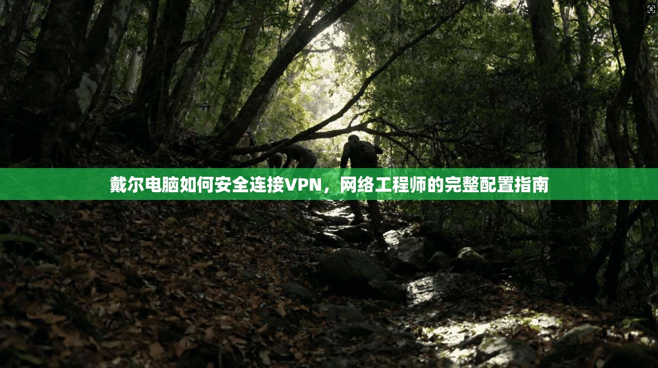 戴尔电脑如何安全连接VPN,网络工程师的完整配置指南 戴尔电脑如何安全连接VPN,网络工程师的完整配置指南