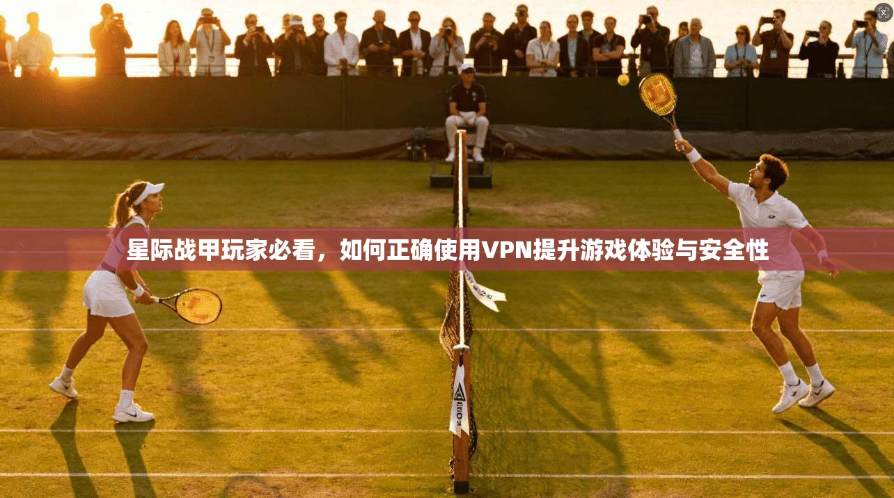 星际战甲玩家必看,如何正确使用VPN提升游戏体验与安全性 星际战甲玩家必看,如何正确使用VPN提升游戏体验与安全性