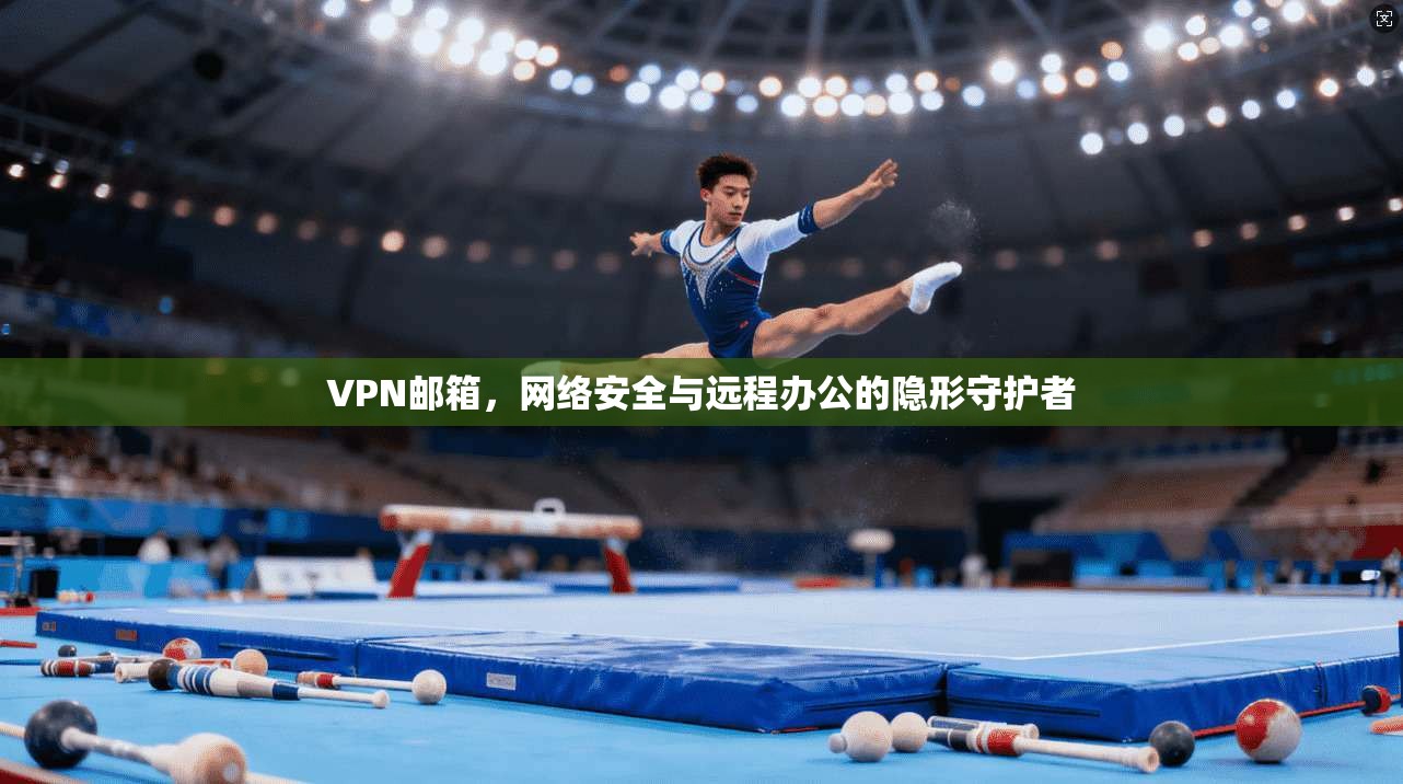 VPN邮箱,网络安全与远程办公的隐形守护者 VPN邮箱,网络安全与远程办公的隐形守护者
