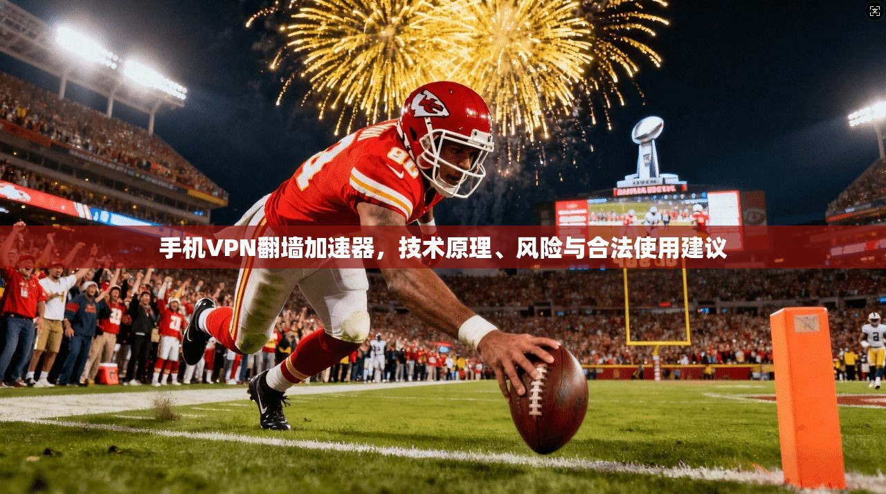 手机VPN翻墙加速器，技术原理、风险与合法使用建议