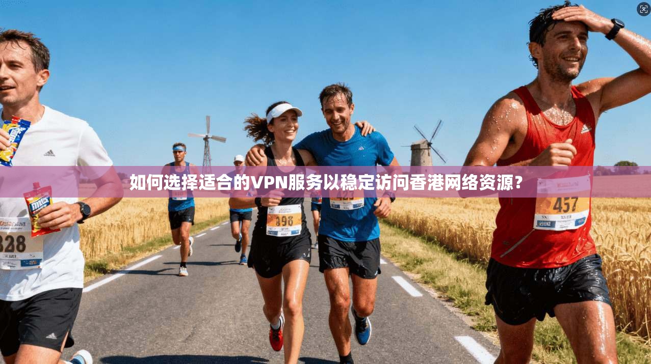如何选择适合的VPN服务以稳定访问香港网络资源? 如何选择适合的VPN服务以稳定访问香港网络资源?