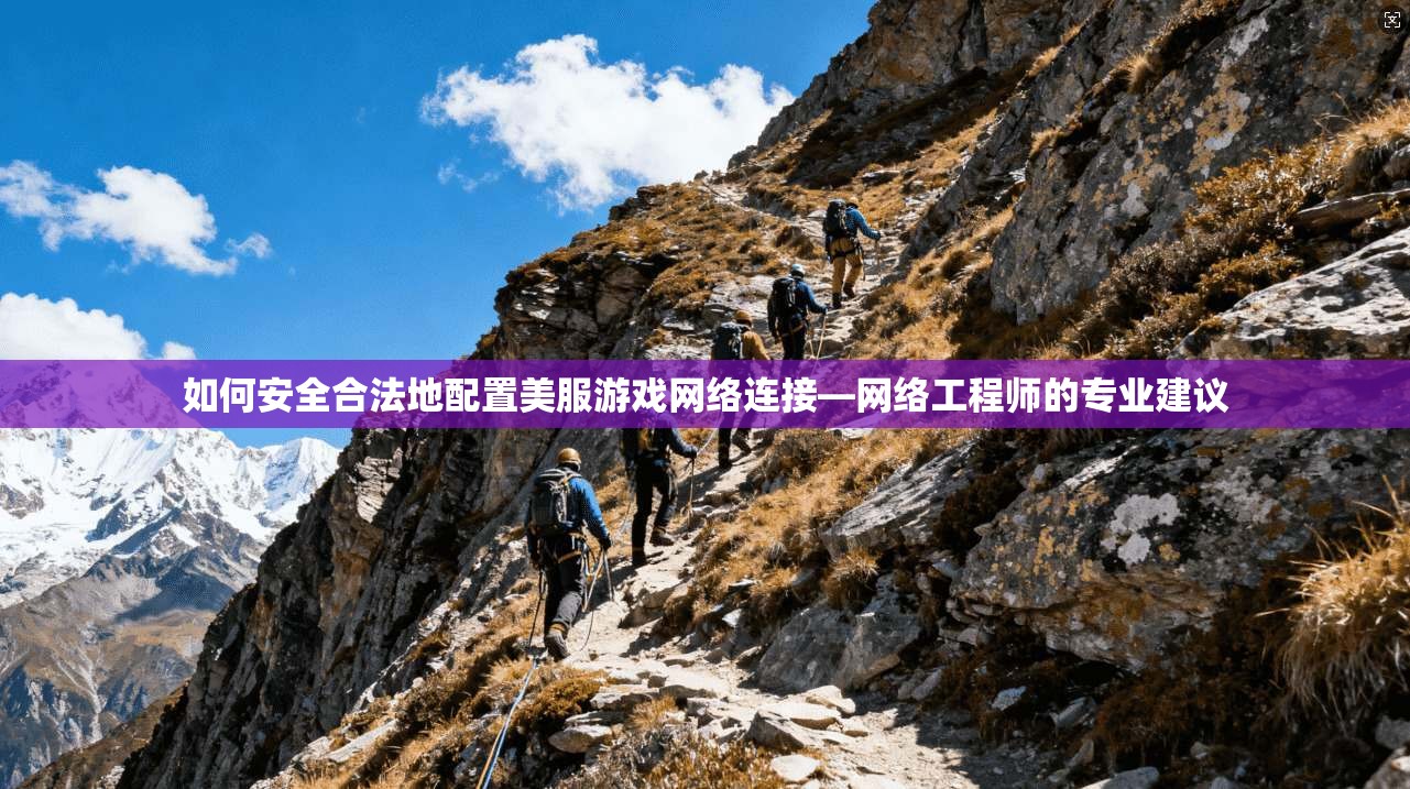如何安全合法地配置美服游戏网络连接—网络工程师的专业建议