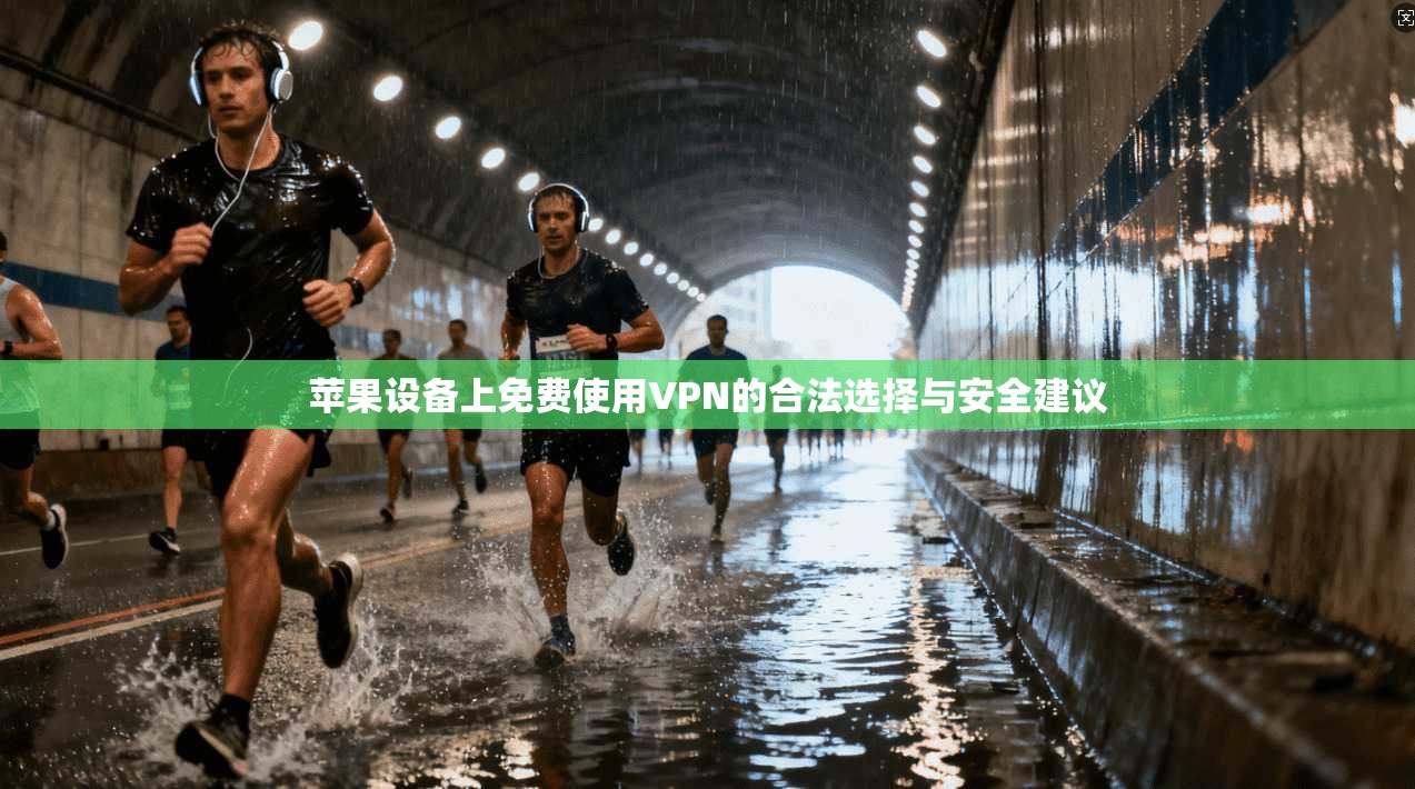 苹果设备上免费使用VPN的合法选择与安全建议