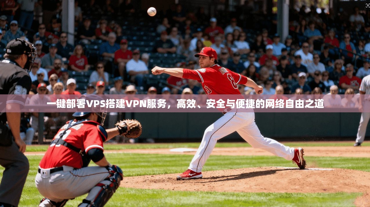 一键部署VPS搭建VPN服务，高效、安全与便捷的网络自由之道