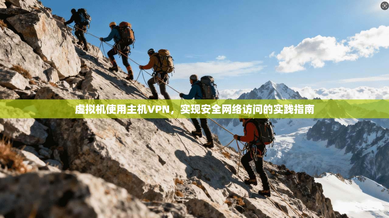 虚拟机使用主机VPN,实现安全网络访问的实践指南 虚拟机使用主机VPN,实现安全网络访问的实践指南