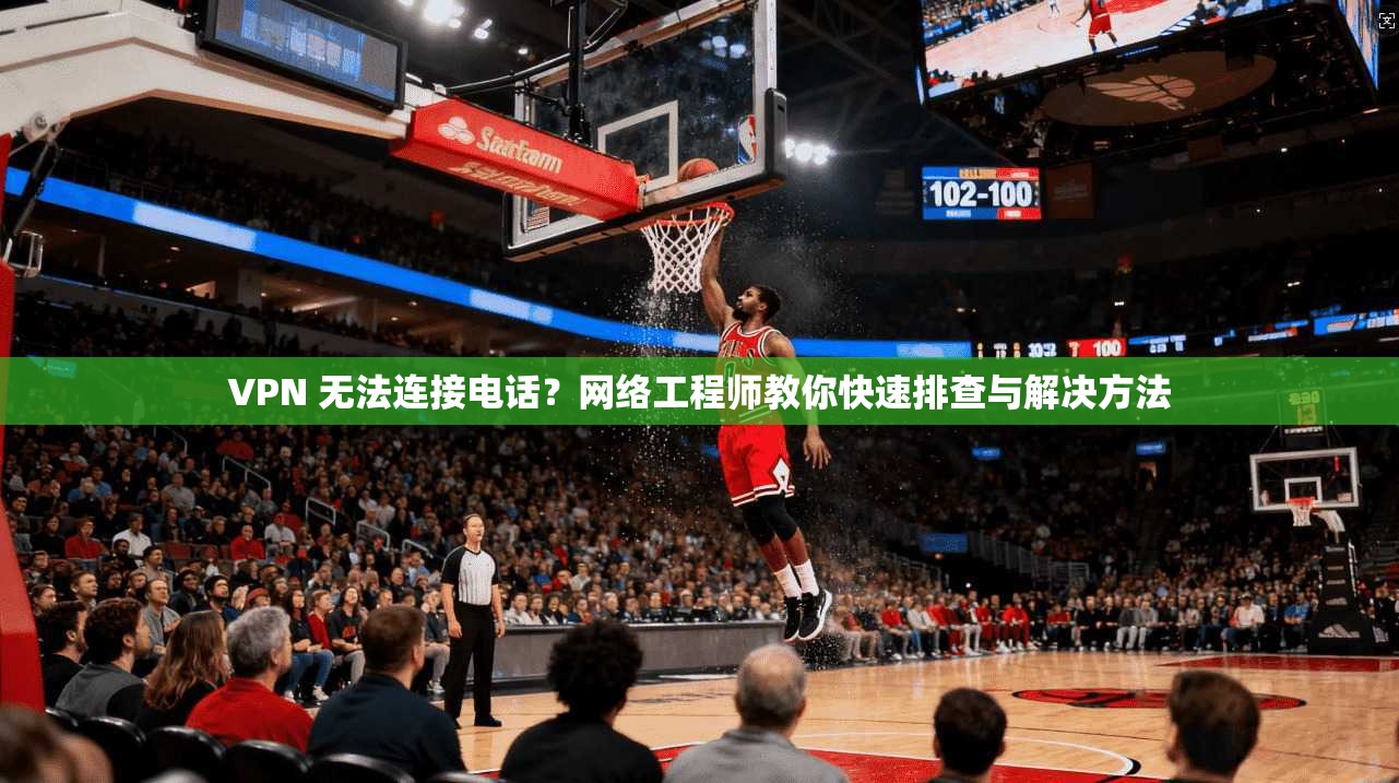VPN 无法连接电话?网络工程师教你快速排查与解决方法 VPN 无法连接电话?网络工程师教你快速排查与解决方法