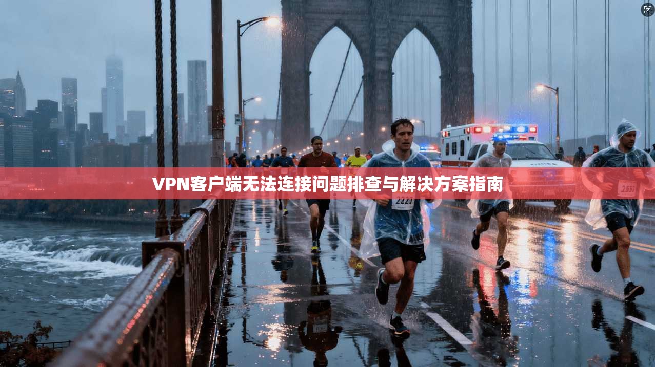 VPN客户端无法连接问题排查与解决方案指南 VPN客户端无法连接问题排查与解决方案指南